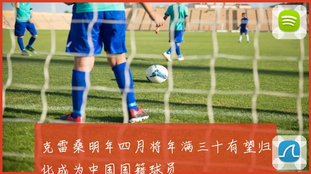 克雷桑明年四月将年满三十有望归化成为中国国籍球员