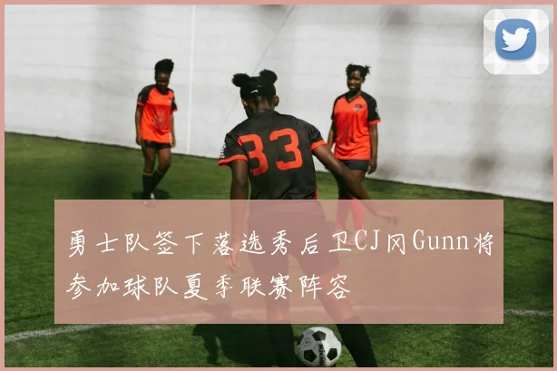 勇士队签下落选秀后卫CJ冈Gunn将参加球队夏季联赛阵容